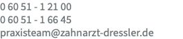 0 60 51 - 1 21 00 0 60 51 - 1 66 45 praxisteam@zahnarzt-dressler.de