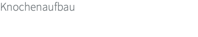 Knochenaufbau