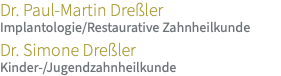 Dr. Paul-Martin Dreßler Implantologie/Restaurative Zahnheilkunde Dr. Simone Dreßler Kinder-/Jugendzahnheilkunde